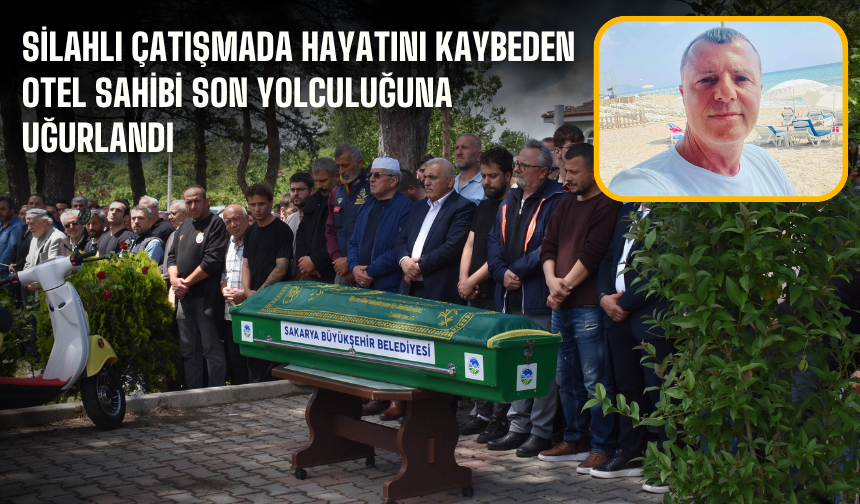 Silahlı çatışmada hayatını kaybeden otel sahibi son yolculuğuna uğurlandı