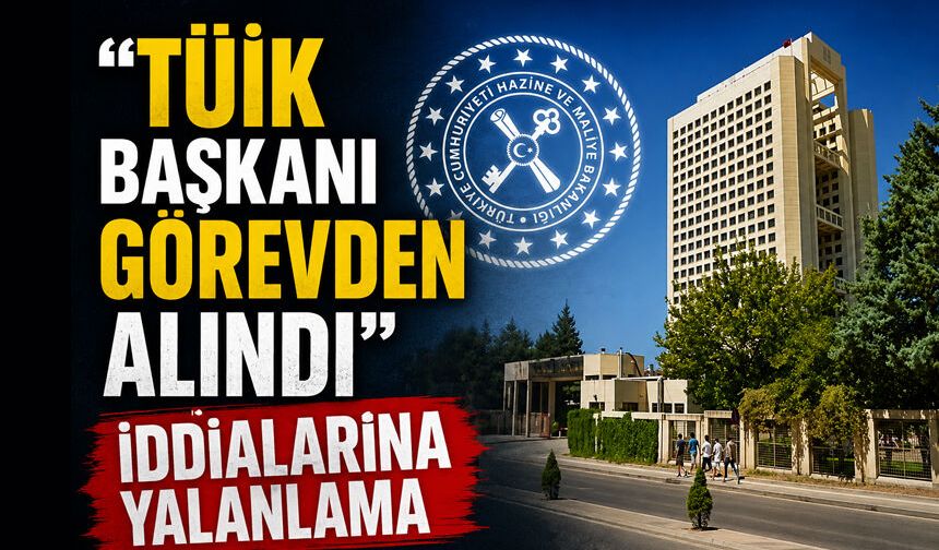 “TÜİK Başkanı Görevden Alındı” İddialarına Yalanlama