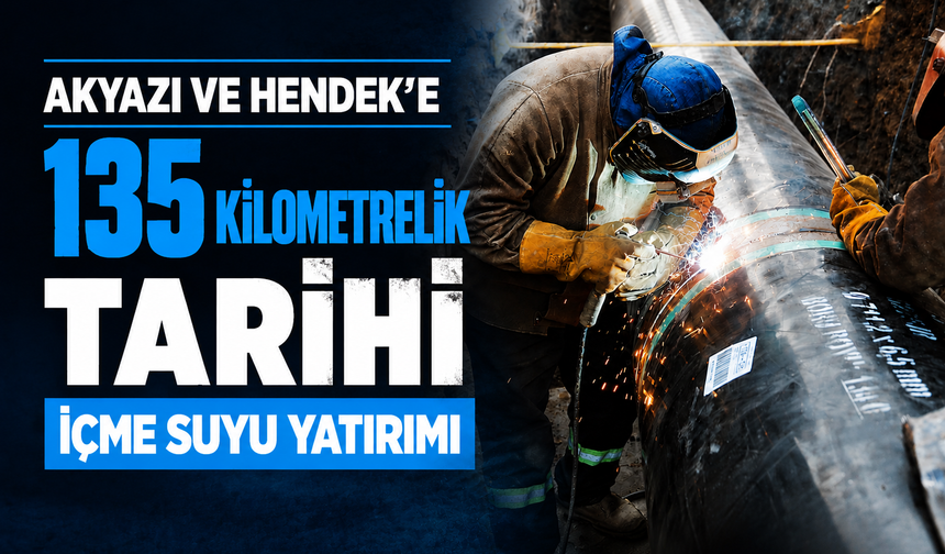 Akyazı ve Hendek’e 135 Kilometrelik Tarihi İçme Suyu Yatırımı
