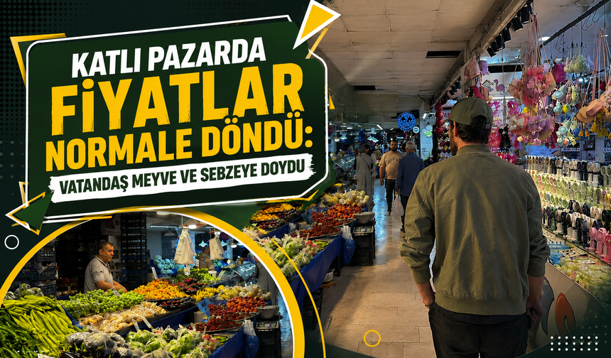 Katlı Pazarda Fiyatlar Normale Döndü: Vatandaş Meyve ve Sebzeye Doydu