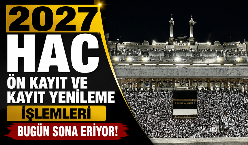 2027 hac ön kayıt ve kayıt yenileme işlemleri bugün sona eriyor