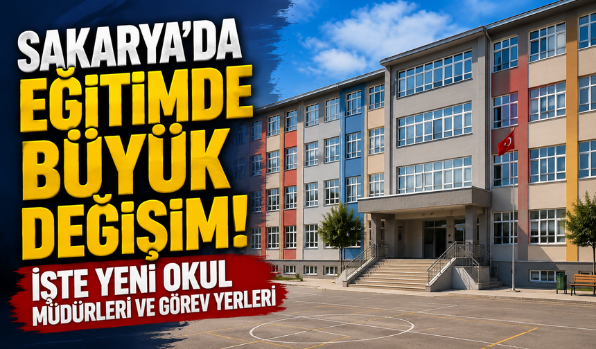 Sakarya'da Eğitimde Büyük Değişim! İşte Yeni Okul Müdürleri ve Görev Yerleri