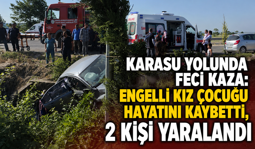 Karasu Yolunda Feci Kaza: Engelli Kız Çocuğu Hayatını Kaybetti, 2 Kişi Yaralandı