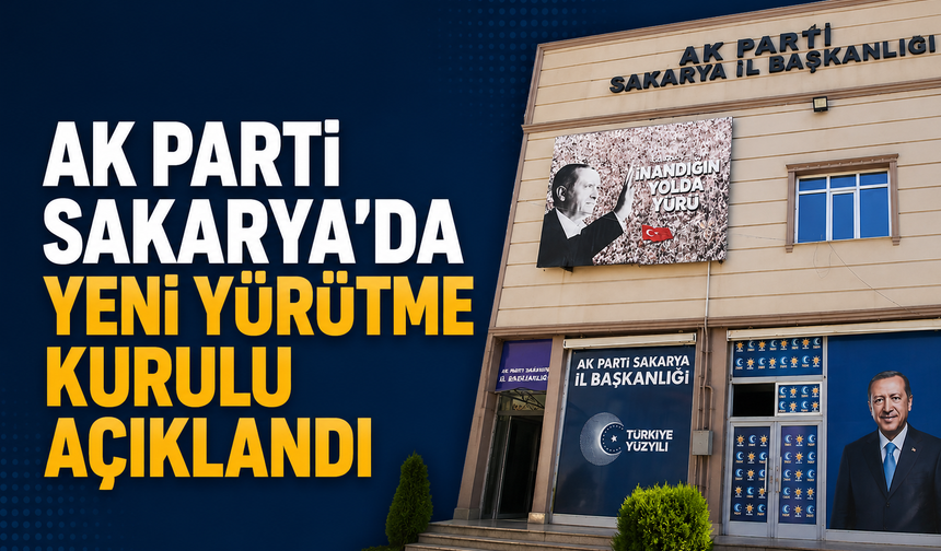 AK Parti Sakarya'da Yeni Yürütme Kurulu Açıklandı