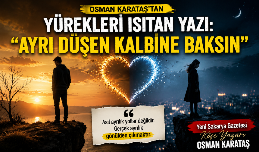 Osman Karataş’tan Yürekleri Isıtan Yazı: “Ayrı Düşen Kalbine Baksın”