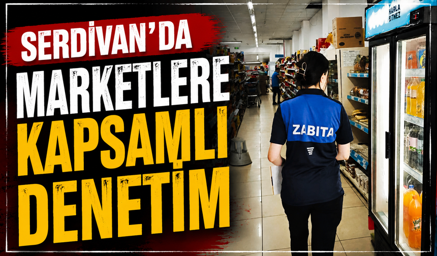 Serdivan'da Marketlere Kapsamlı Denetim