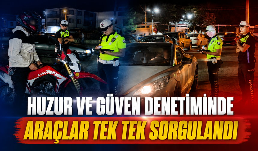 Huzur ve güven denetiminde araçlar tek tek sorgulandı