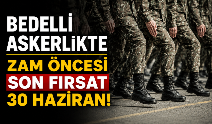 MSB'den Bedelli Askerlik Uyarısı Son Tarih 30 Haziran!