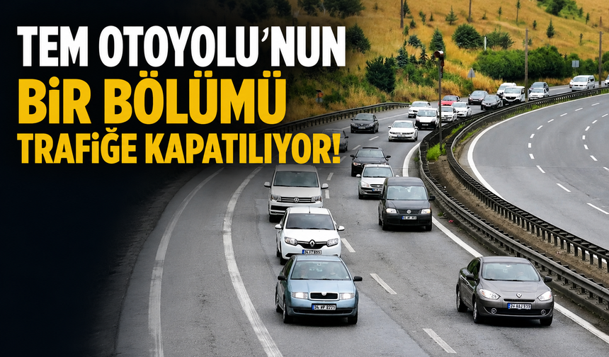 TEM Otoyolu'nun trafiğe kapatılacak