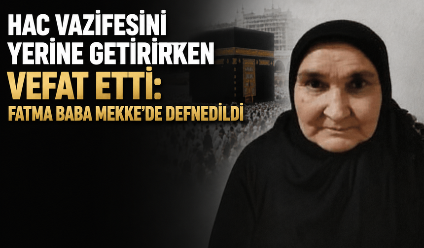 Hac için gittiği Mekke'de hayatını kaybetti