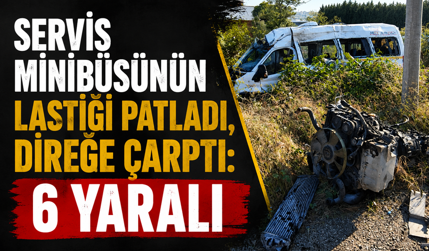 Servis Minibüsünün Lastiği Patladı: 6 Kişi Yaralandı