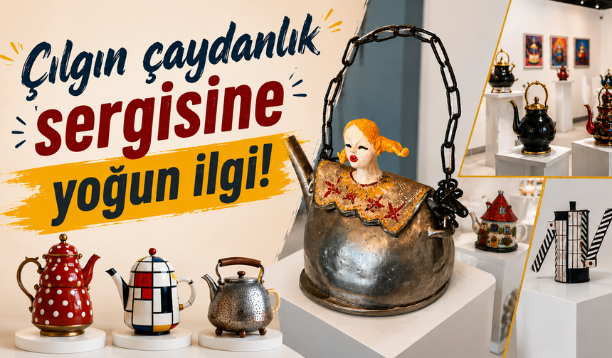 Çılgın çaydanlık sergisi ilgi gördü