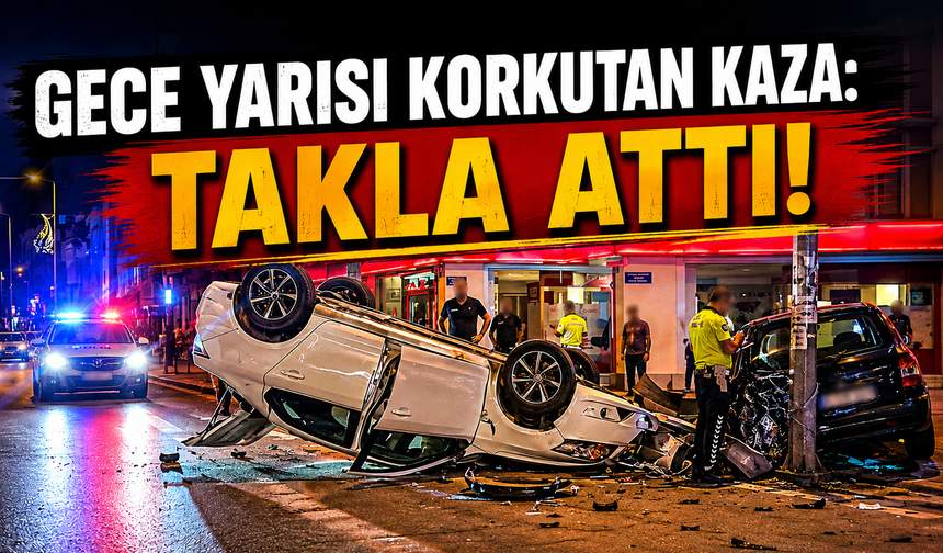 Gece Yarısı Korkutan Kaza: Takla Attı