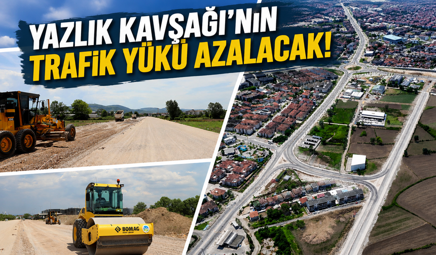 Yazlık Kavşağı’nın trafik yükü azalacak!