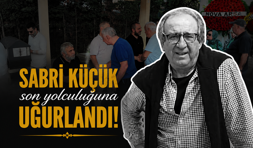 Avukat Sabri Küçük son yolculuğuna uğurlandı!