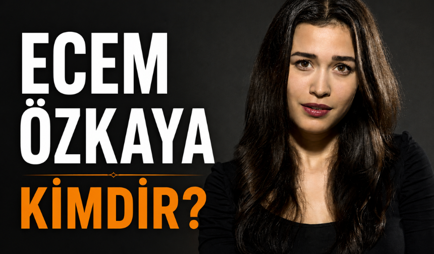 Ecem Özkaya Kimdir? Kaç Yaşında, Nereli ve Evli mi?