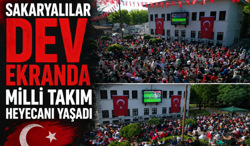 Sakaryalılar dev ekranda milli takım heyecanı yaşadı