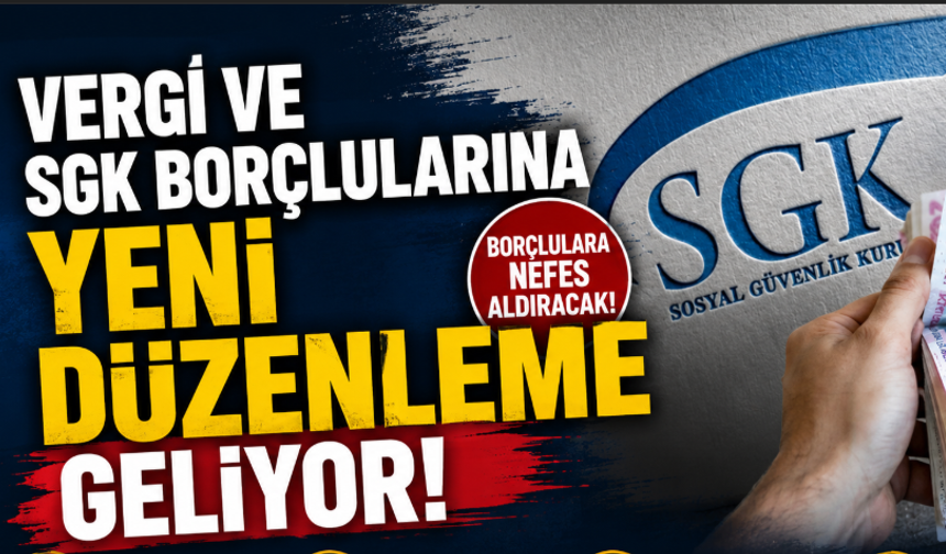 Vergi ve SGK Borçlularına Yeni Düzenleme Geliyor!