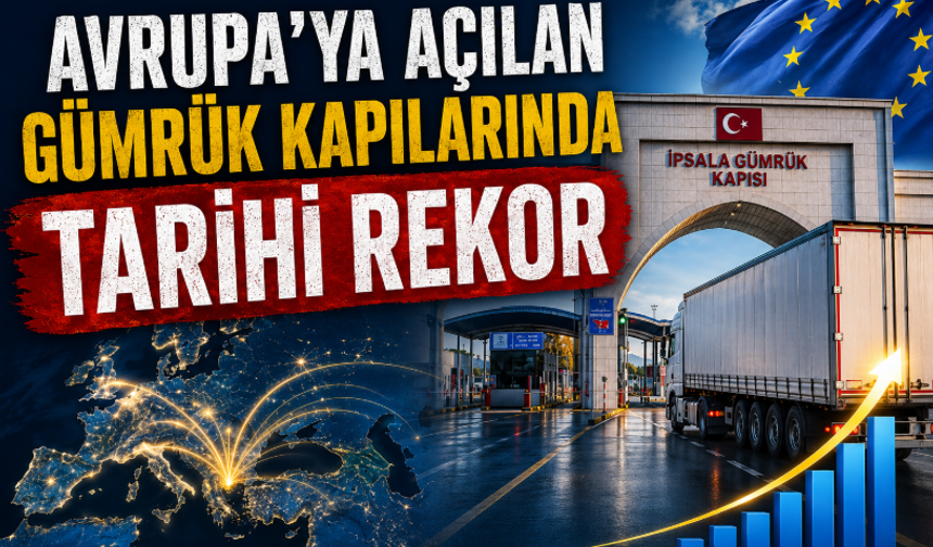 Avrupa’ya Açılan Gümrük Kapılarında Tarihi Rekor