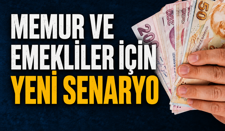 Emekli ve memurlar için yeni zam senaryosu