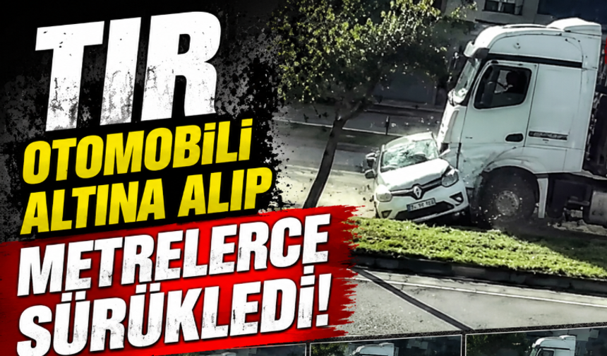 Tır Otomobili Altına Alıp Metrelerce Sürükledi