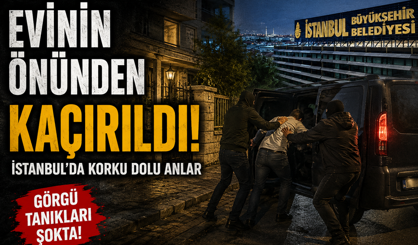İBB yöneticisi Erhan Karaal evinin önünden kaçırıldı