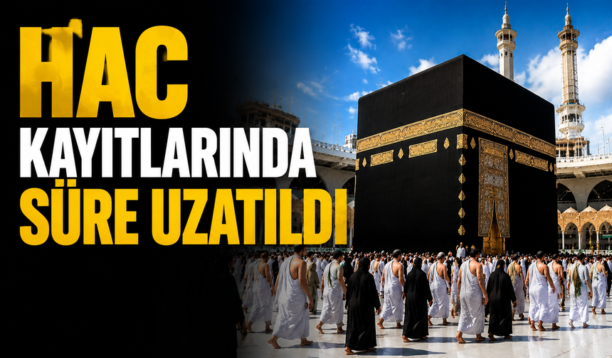 Hac Kayıtlarında Süre Uzatıldı