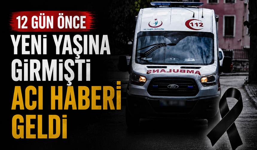 12 gün önce doğum gününü kutlamıştı acı haberi geldi