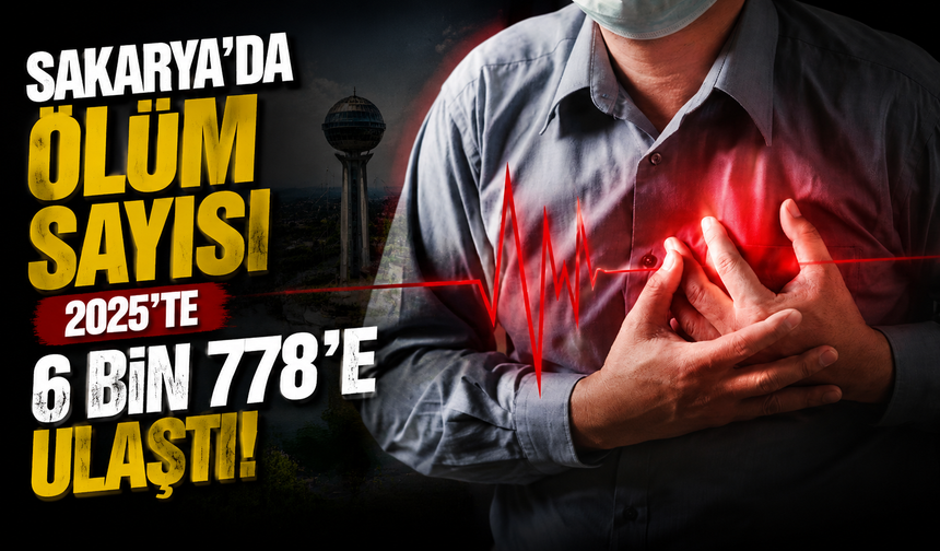 Sakarya’da Ölüm Sayısı 2025’te 6 Bin 778’e Ulaştı