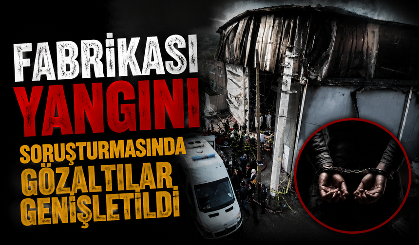 Ravive Kozmetik Fabrikası Yangını Soruşturmasında Gözaltılar Genişletildi