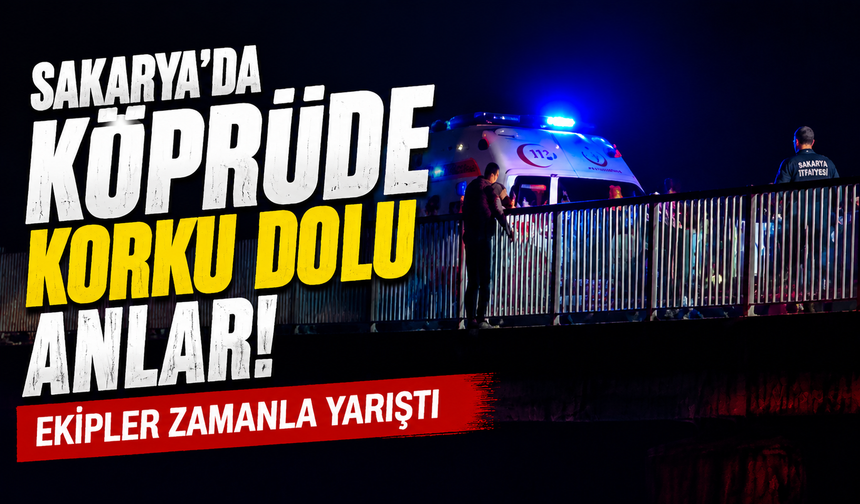 Sakarya’da Köprüde Korku Dolu Anlar: Ekipler Zamanla Yarıştı