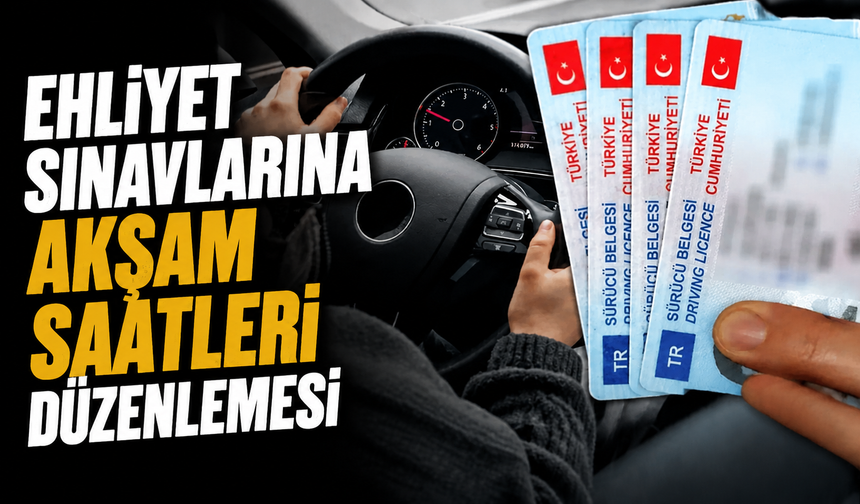 Ehliyet Sınavlarına “Akşam Saatleri” Düzenlemesi