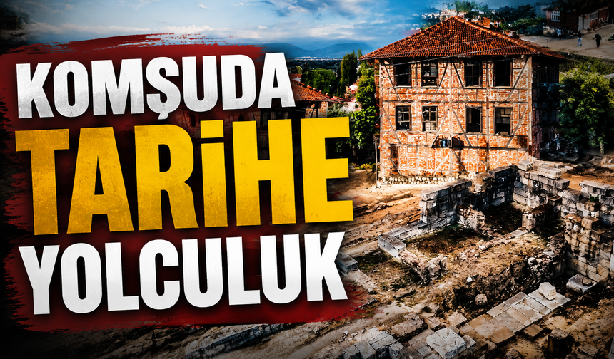 Komşuda tarihi yolculuk