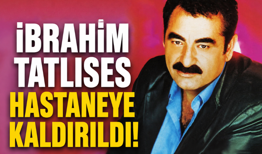 İbrahim Tatlıses Neden Hastaneye Kaldırıldı? Sağlık Durumu Nasıl? İşte Son Gelişmeler