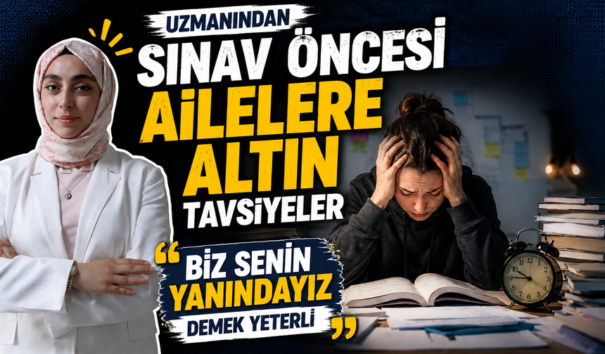 Uzman Psikologdan Sınav Öncesi Ailelere Altın Tavsiyeler: “Biz Senin Yanındayız Demek Yeterli”