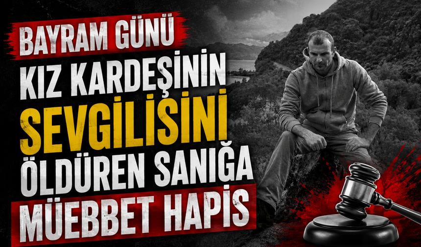 Bayram günü kız kardeşinin sevgilisini öldüren sanığa müebbet hapis