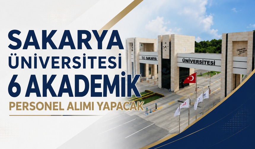 Sakarya Üniversitesi 6 Akademik Personel Alımı Yapacak