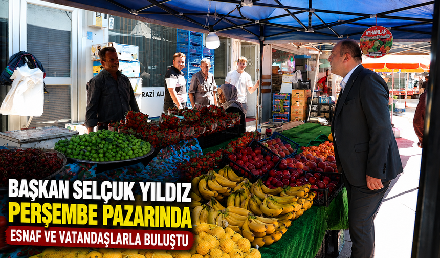 Başkan Selçuk Yıldız Perşembe Pazarında Esnaf ve Vatandaşlarla Buluştu
