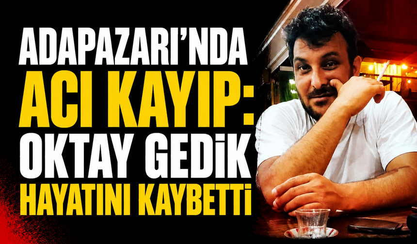 Adapazarı’nda Acı Kayıp: Oktay Gedik Hayatını Kaybetti