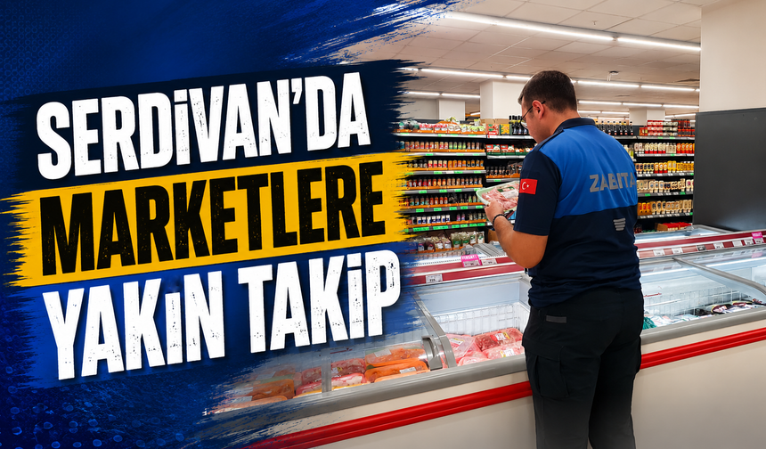 Serdivan'da Marketlere Yakın Takip: Zabıta Ekiplerinden Sıkı Denetim