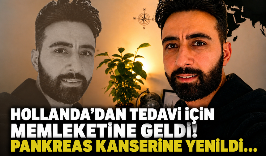 Hollanda'dan Tedavi İçin Memleketine Geldi! Pankreas Kanserine Yenildi...