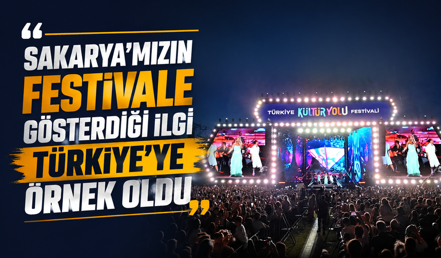 Kültür Yolu Festivali Sakarya’da büyük coşkuyla tamamlandı