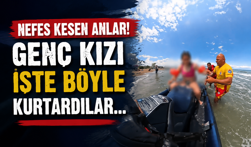 Dalgalara kapılan 15 yaşındaki genç kızın imdadına cankurtaran ekipleri yetişti