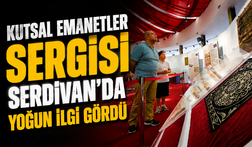 Kutsal Emanetler Sergisi Serdivan’da Büyük İlgi Gördü