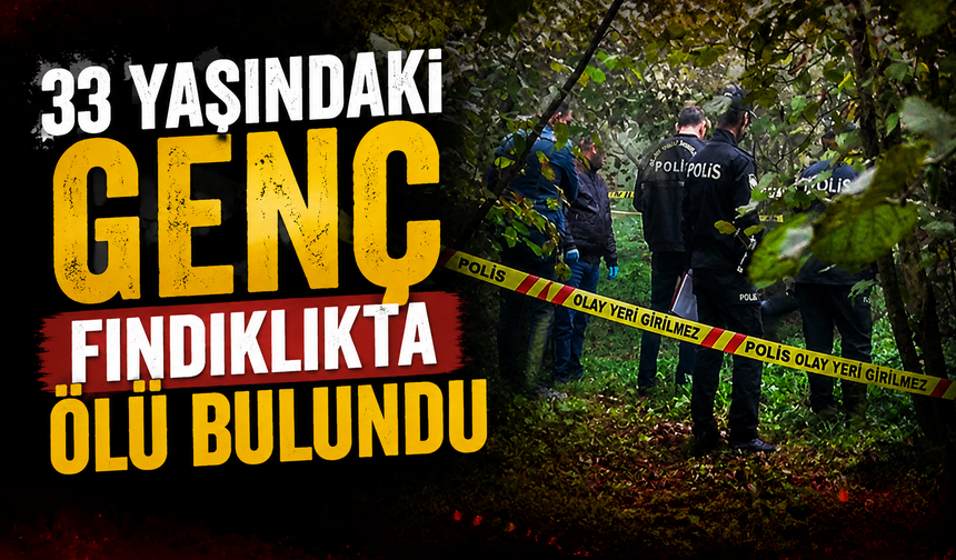 33 yaşındaki genç fındıklıkta ölü bulundu