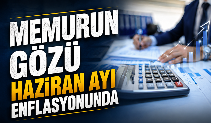 Memurun gözü haziran ayı enflasyonunda