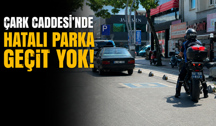 Çark Caddesi'nde Hatalı Parka Geçit Yok! Motorlu Zabıta Ekipleri Denetimde