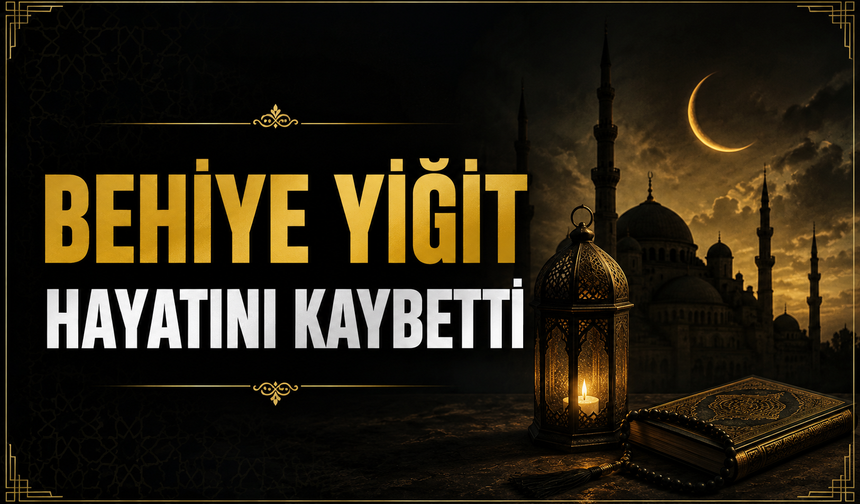 Behiye Yiğit Hayatını Kaybetti