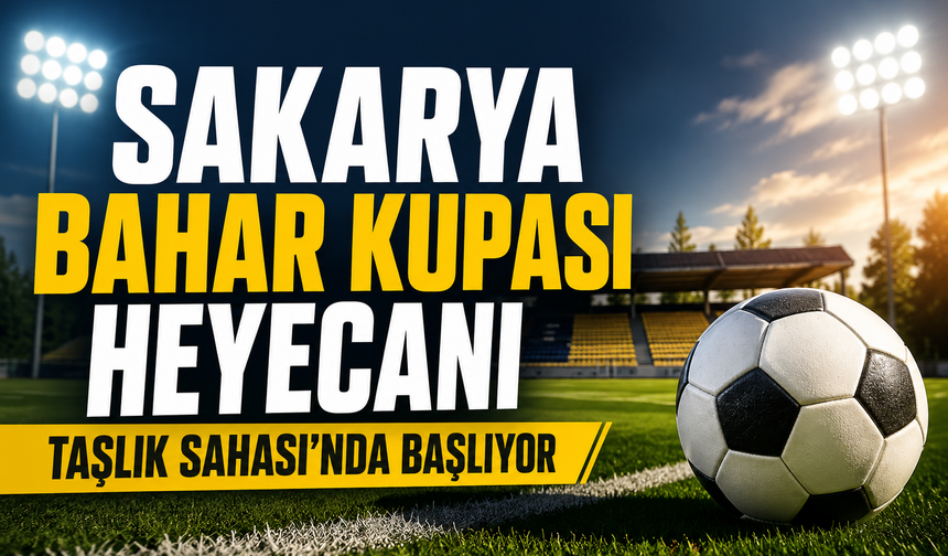 Sakarya Bahar Kupası Heyecanı Taşlık Sahası’nda Başlıyor