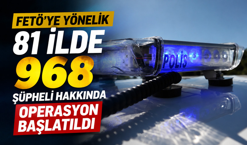 FETÖ’ye Yönelik 81 İlde Operasyon: 968 Şüpheli Hakkında İşlem Başlatıldı